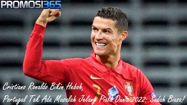 Cristiano Ronaldo Bikin Heboh, Portugal Tak Ada Masalah Jelang Piala Dunia 2022: Sudah Biasa!